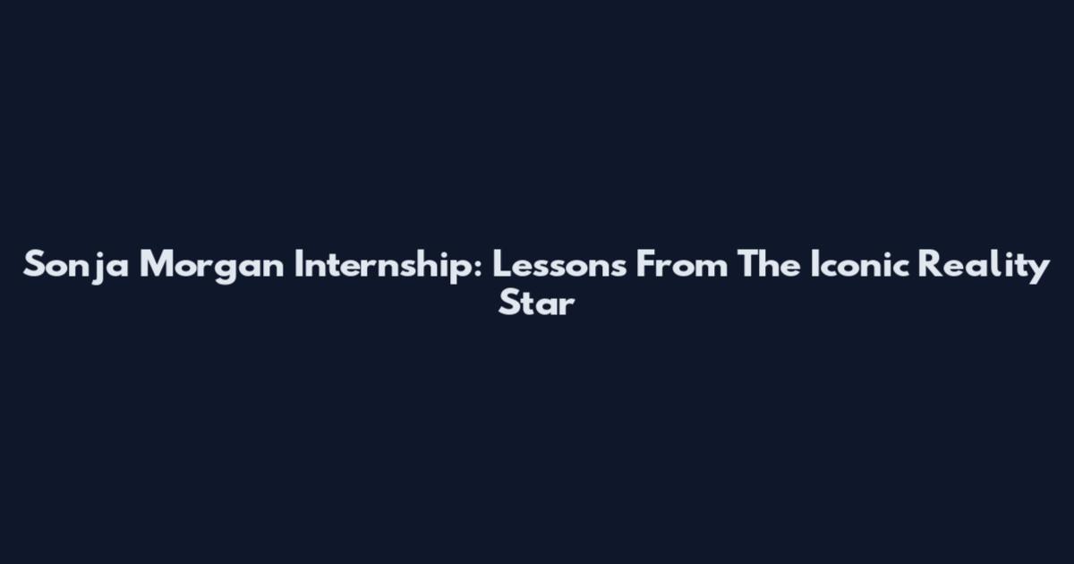 Sonja Morgan Internship: Lessons From The Iconic Reality Star