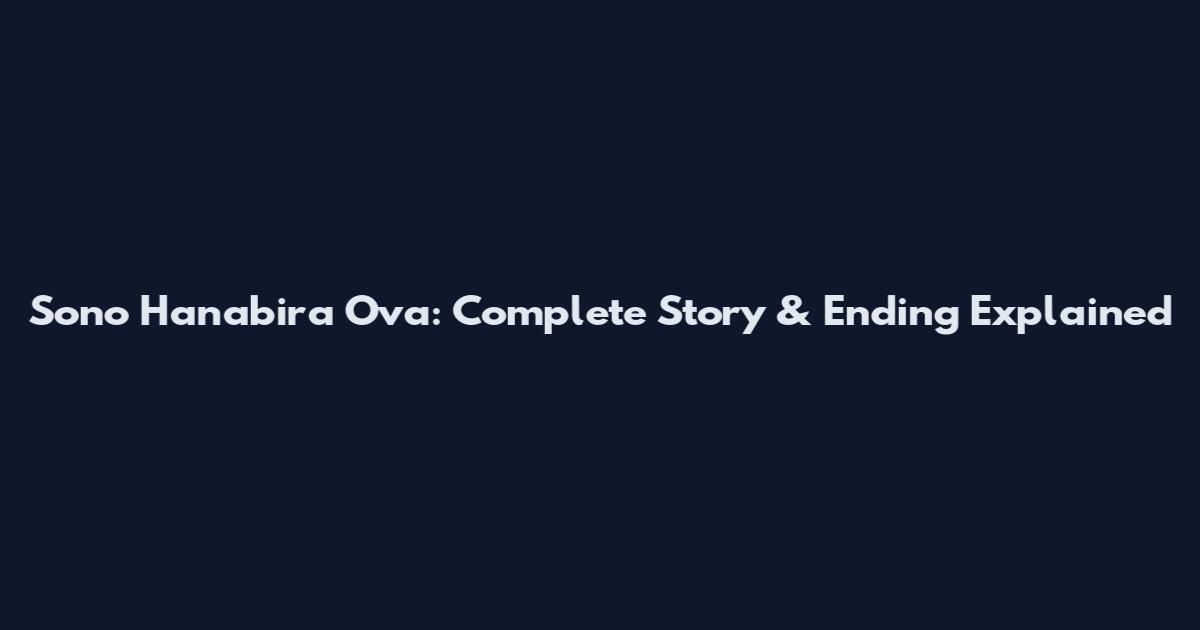 Sono Hanabira Ova: Complete Story & Ending Explained