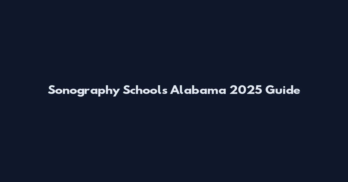Sonography Schools Alabama 2025 Guide