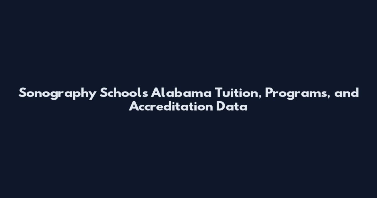 Sonography Schools Alabama Tuition, Programs, and Accreditation Data