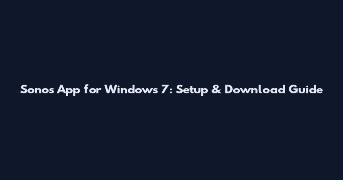 Sonos App for Windows 7: Setup & Download Guide