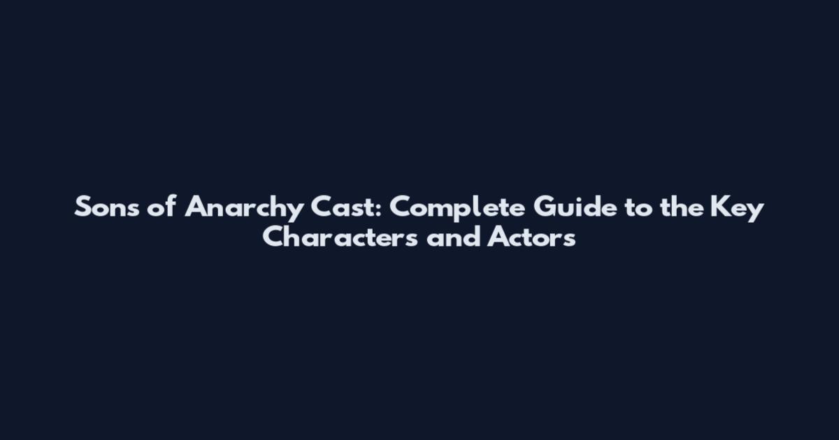 Sons of Anarchy Cast: Complete Guide to the Key Characters and Actors
