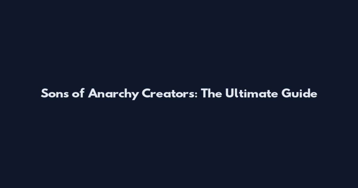Sons of Anarchy Creators: The Ultimate Guide