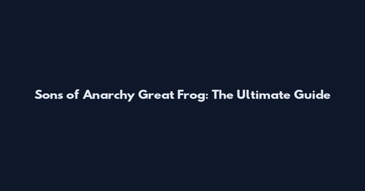 Sons of Anarchy Great Frog: The Ultimate Guide