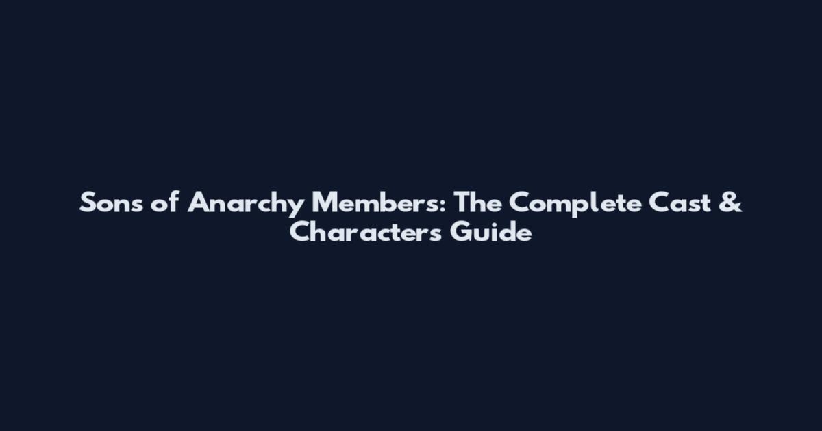 Sons of Anarchy Members: The Complete Cast & Characters Guide