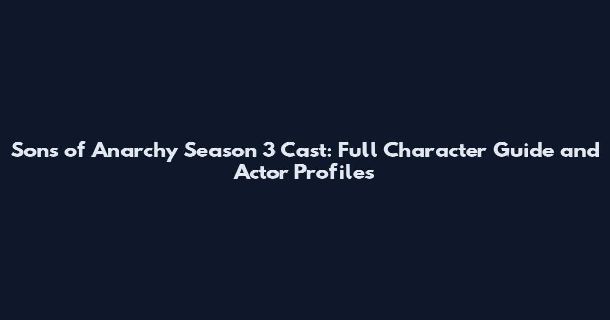Sons of Anarchy Season 3 Cast: Full Character Guide and Actor Profiles