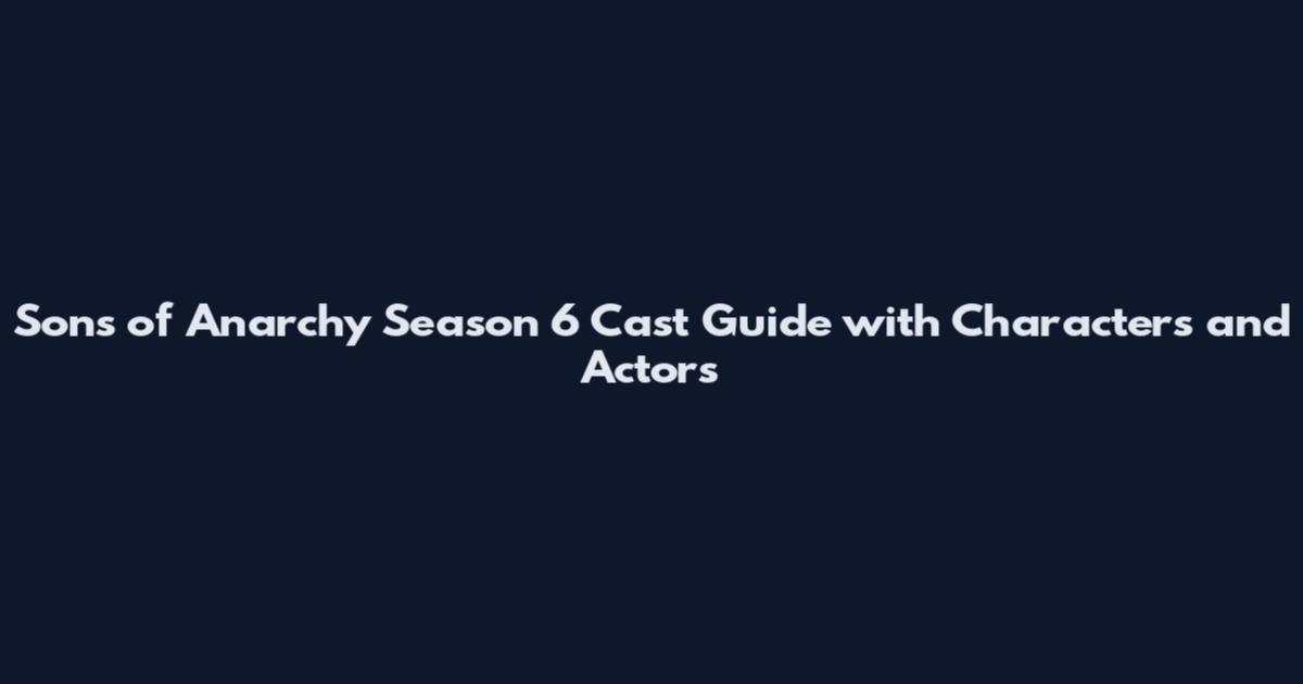 Sons of Anarchy Season 6 Cast Guide with Characters and Actors