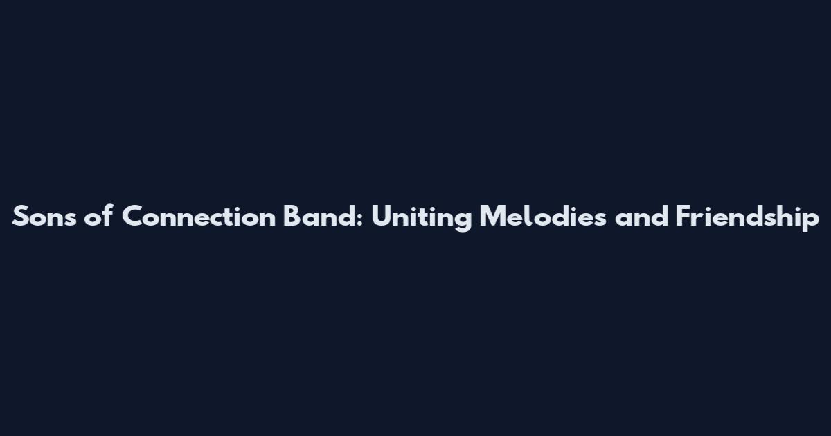 Sons of Connection Band: Uniting Melodies and Friendship