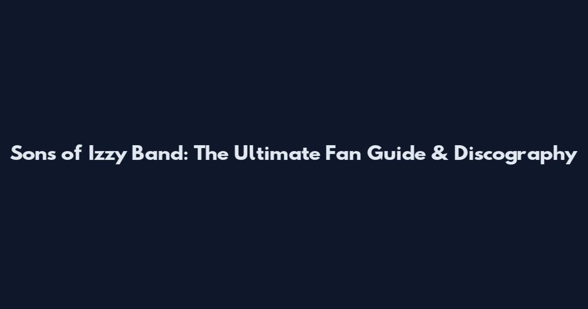 Sons of Izzy Band: The Ultimate Fan Guide & Discography