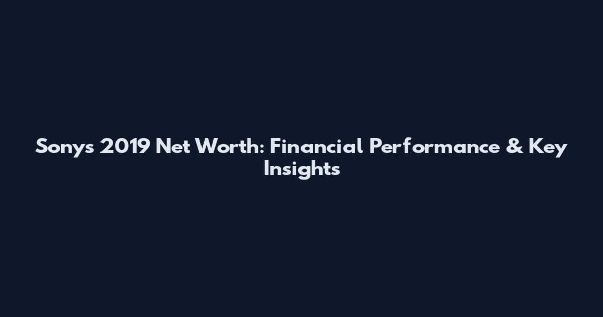 Sony's 2019 Net Worth: Financial Performance & Key Insights