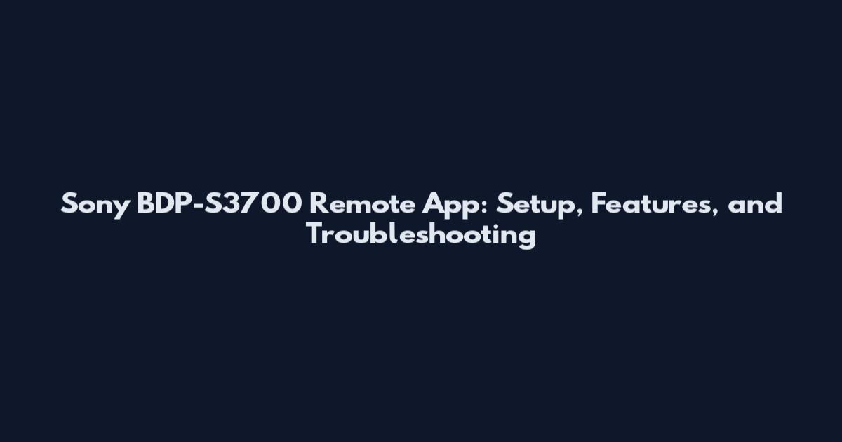 Sony BDP-S3700 Remote App: Setup, Features, and Troubleshooting