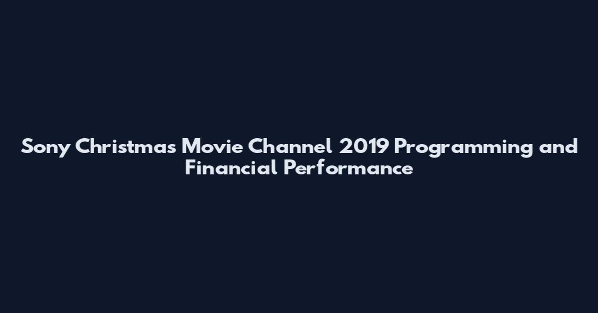 Sony Christmas Movie Channel 2019 Programming and Financial Performance
