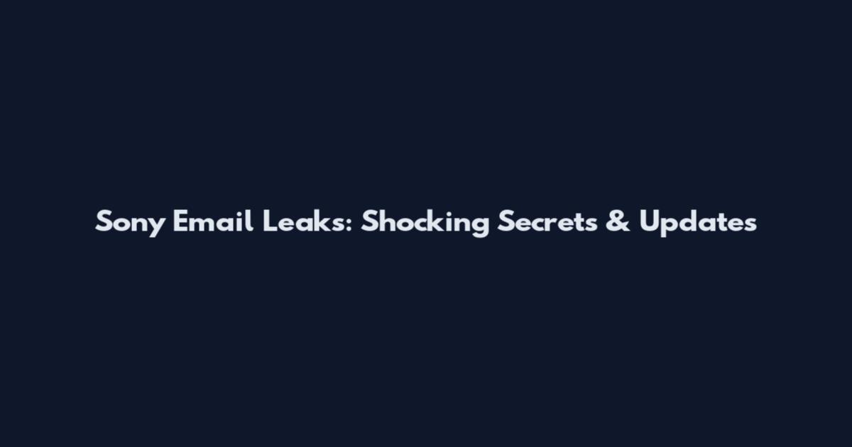 Sony Email Leaks: Shocking Secrets & Updates