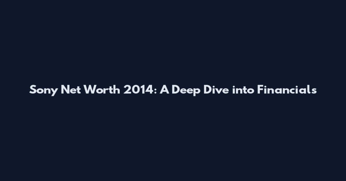Sony Net Worth 2014: A Deep Dive into Financials