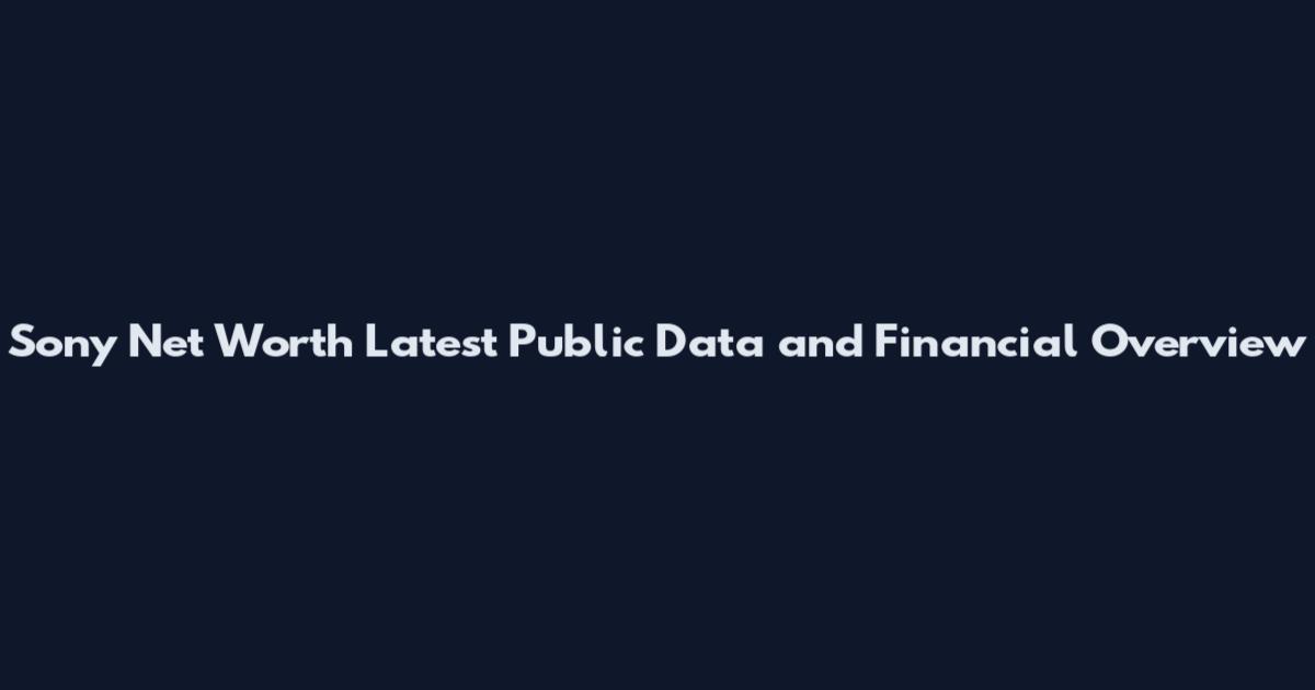 Sony Net Worth Latest Public Data and Financial Overview