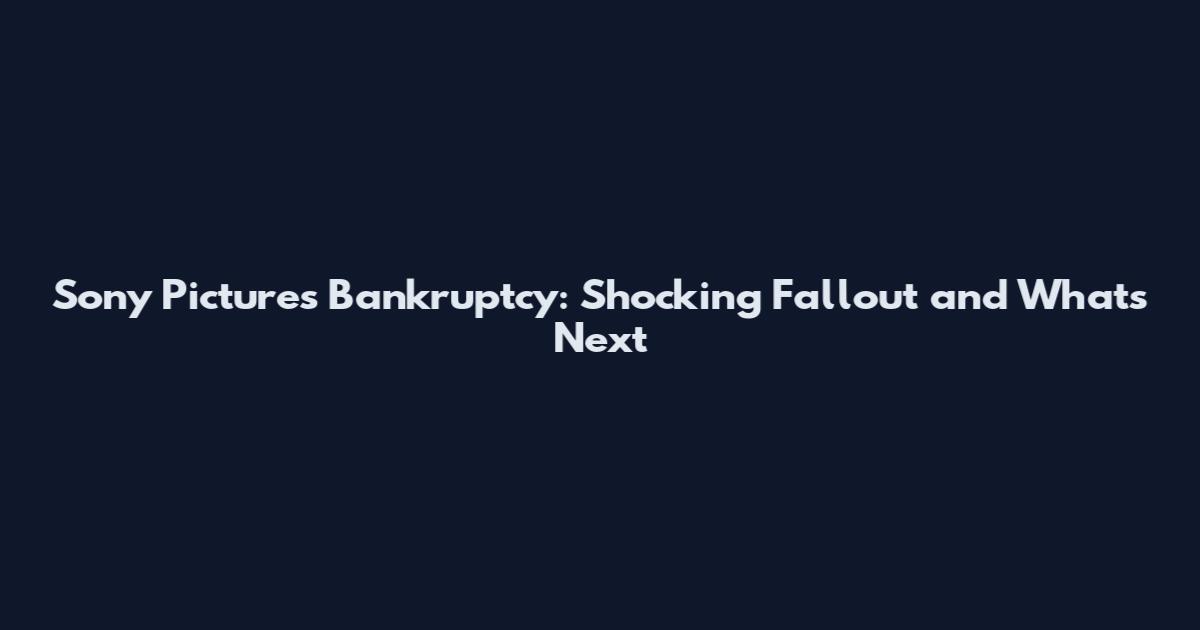 Sony Pictures Bankruptcy: Shocking Fallout and What's Next