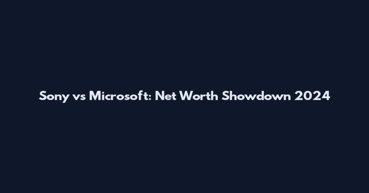 Sony vs Microsoft: Net Worth Showdown 2024