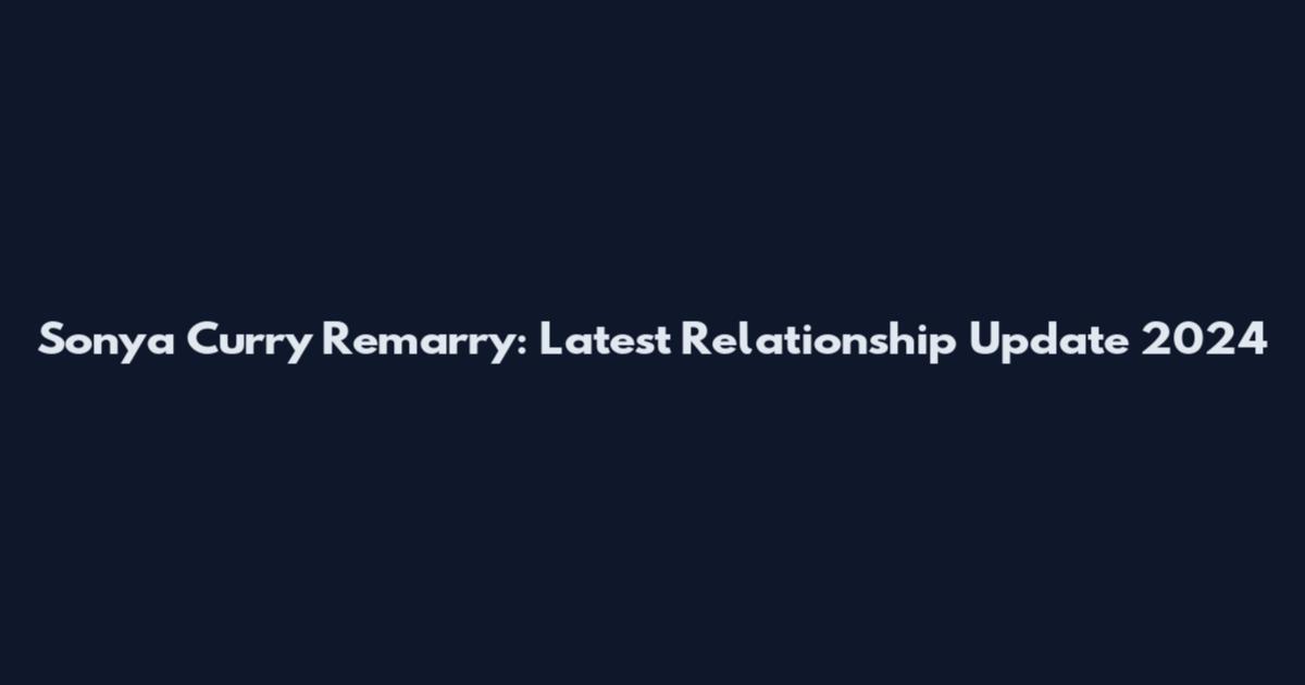 Sonya Curry Remarry: Latest Relationship Update 2024