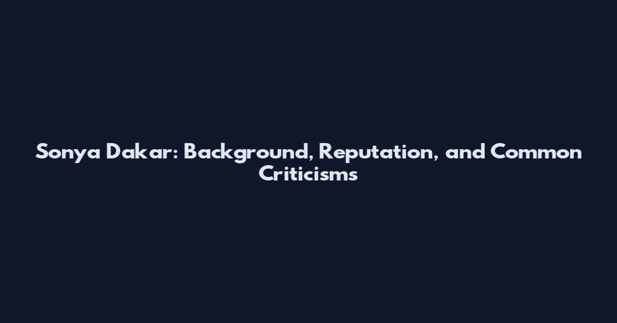 Sonya Dakar: Background, Reputation, and Common Criticisms