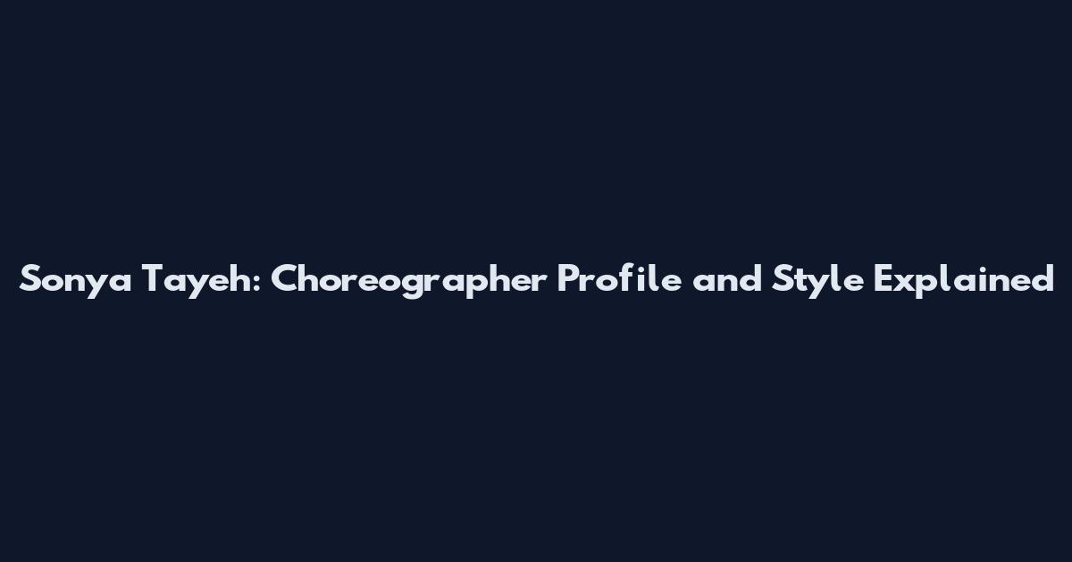 Sonya Tayeh: Choreographer Profile and Style Explained