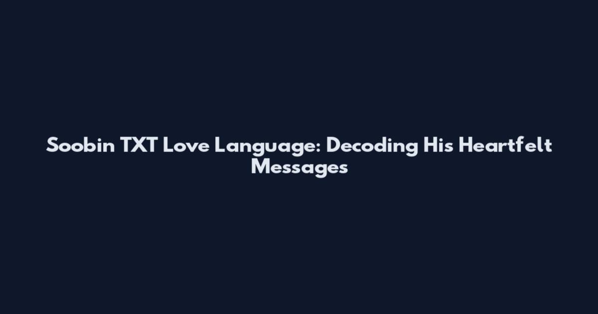 Soobin TXT Love Language: Decoding His Heartfelt Messages