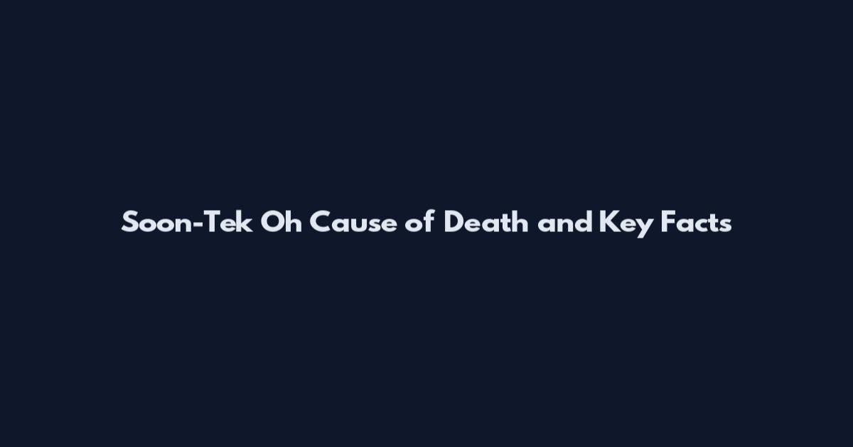 Soon-Tek Oh Cause of Death and Key Facts