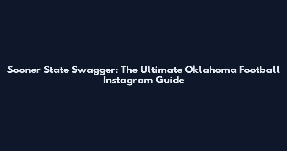 Sooner State Swagger: The Ultimate Oklahoma Football Instagram Guide