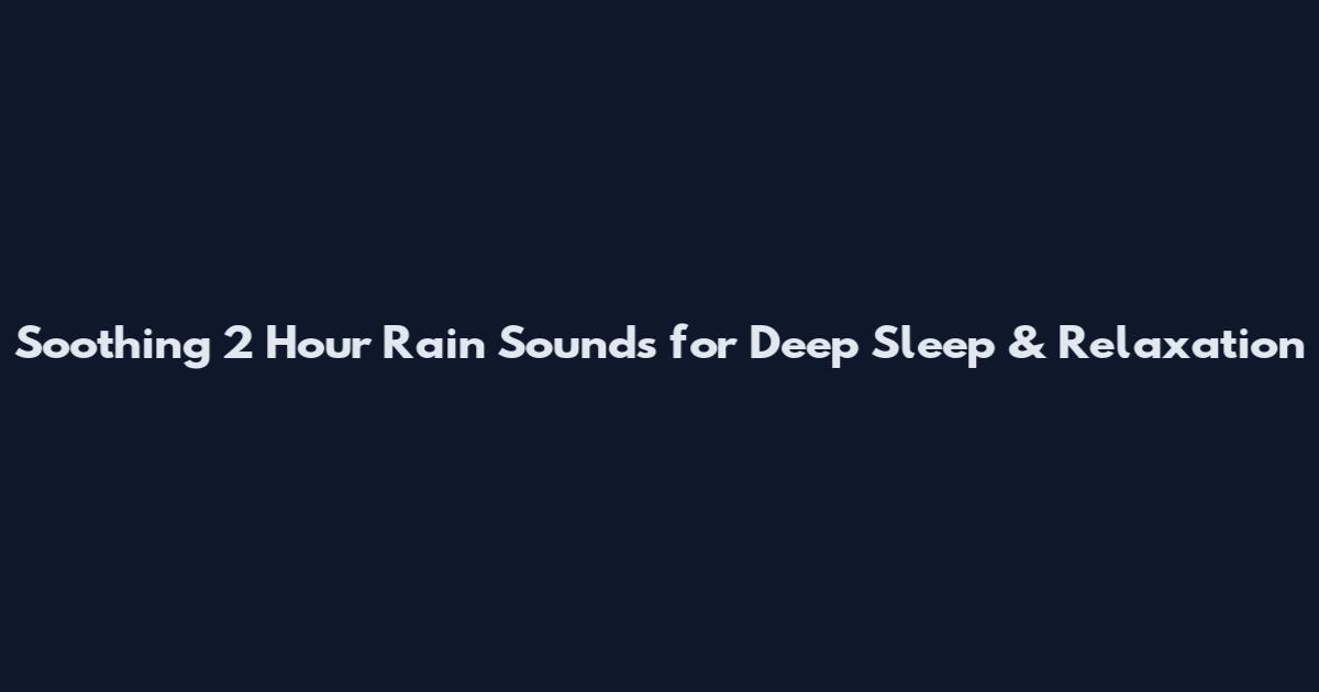 Soothing 2 Hour Rain Sounds for Deep Sleep & Relaxation