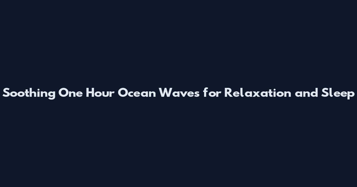 Soothing One Hour Ocean Waves for Relaxation and Sleep