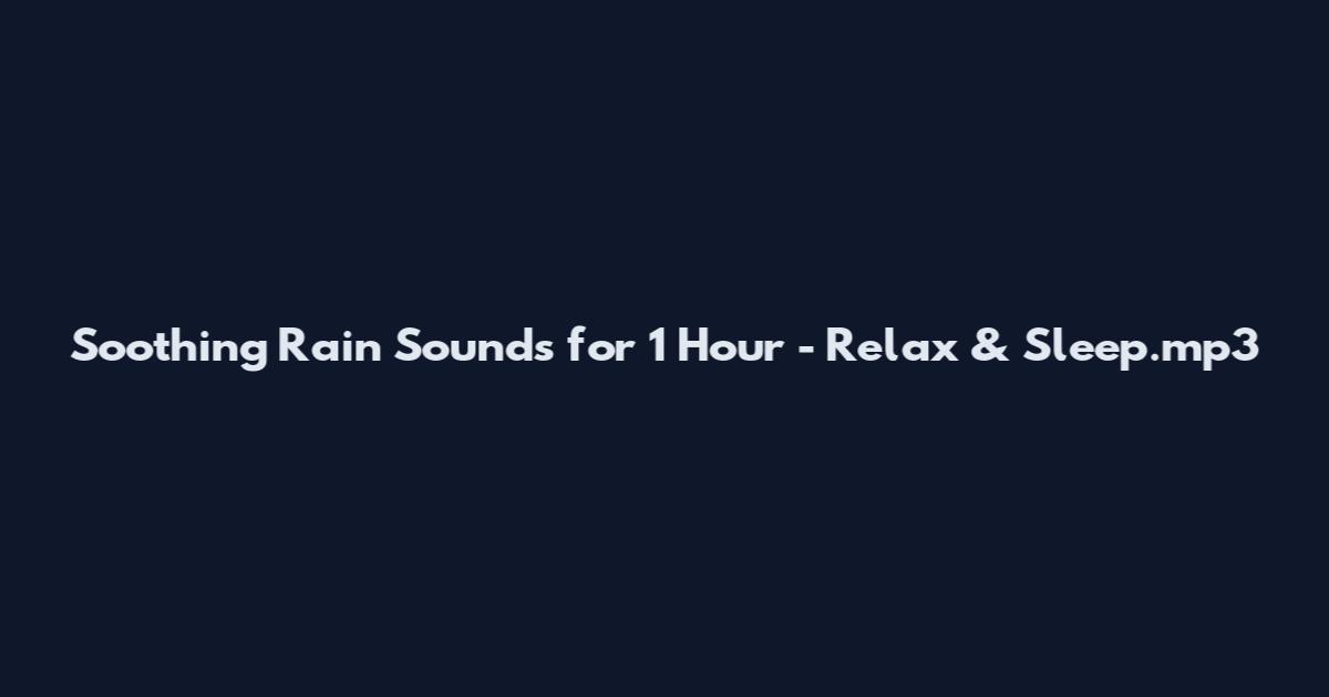 Soothing Rain Sounds for 1 Hour - Relax & Sleep.mp3
