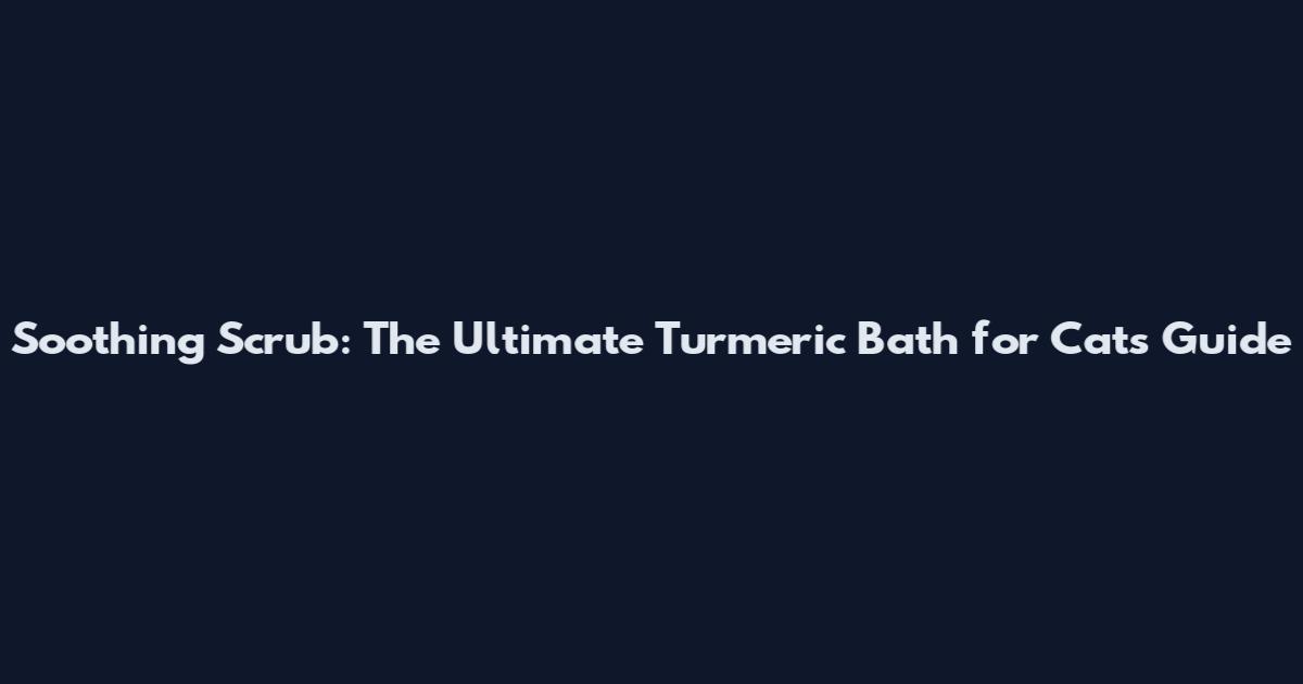 Soothing Scrub: The Ultimate Turmeric Bath for Cats Guide