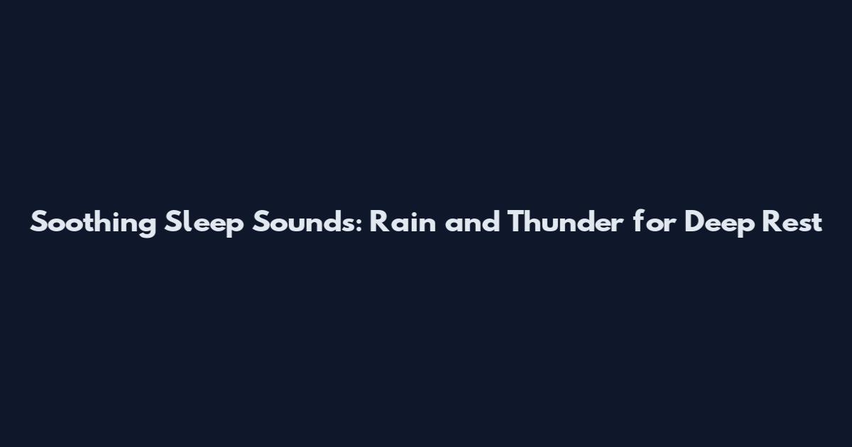 Soothing Sleep Sounds: Rain and Thunder for Deep Rest