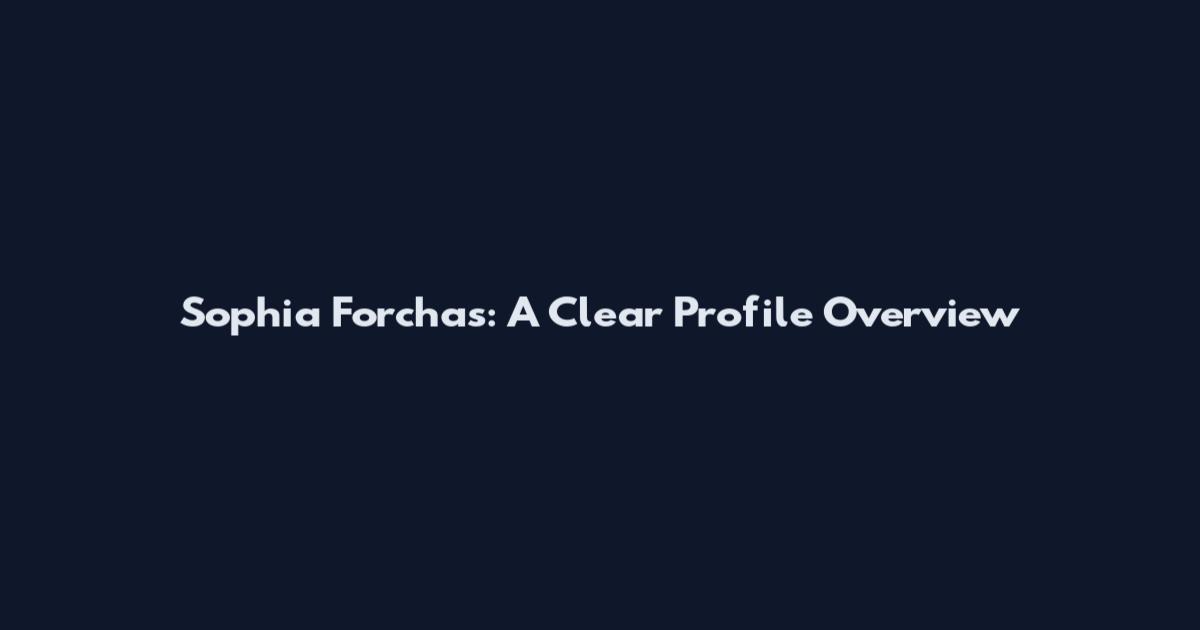 Sophia Forchas: A Clear Profile Overview