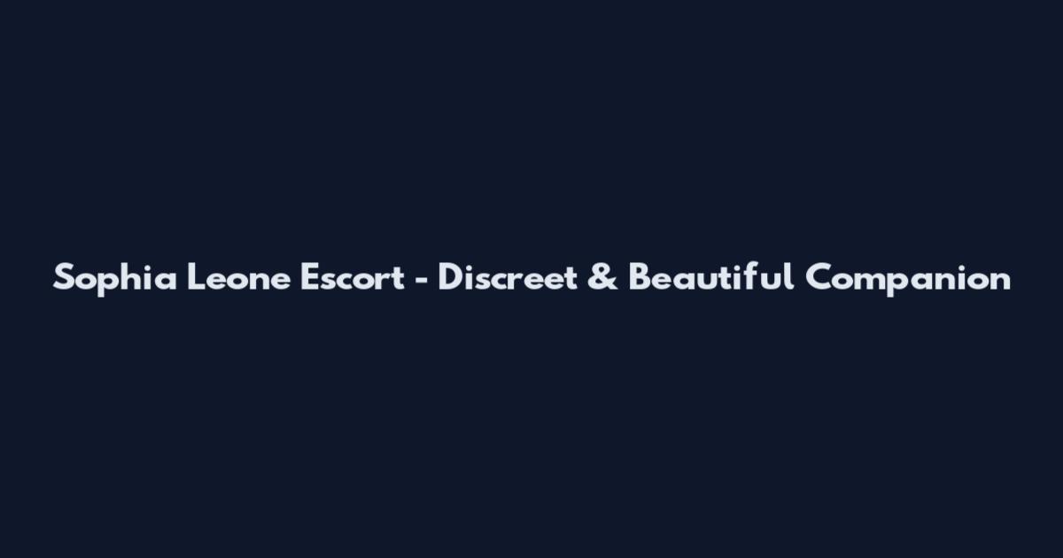 Sophia Leone Escort - Discreet & Beautiful Companion