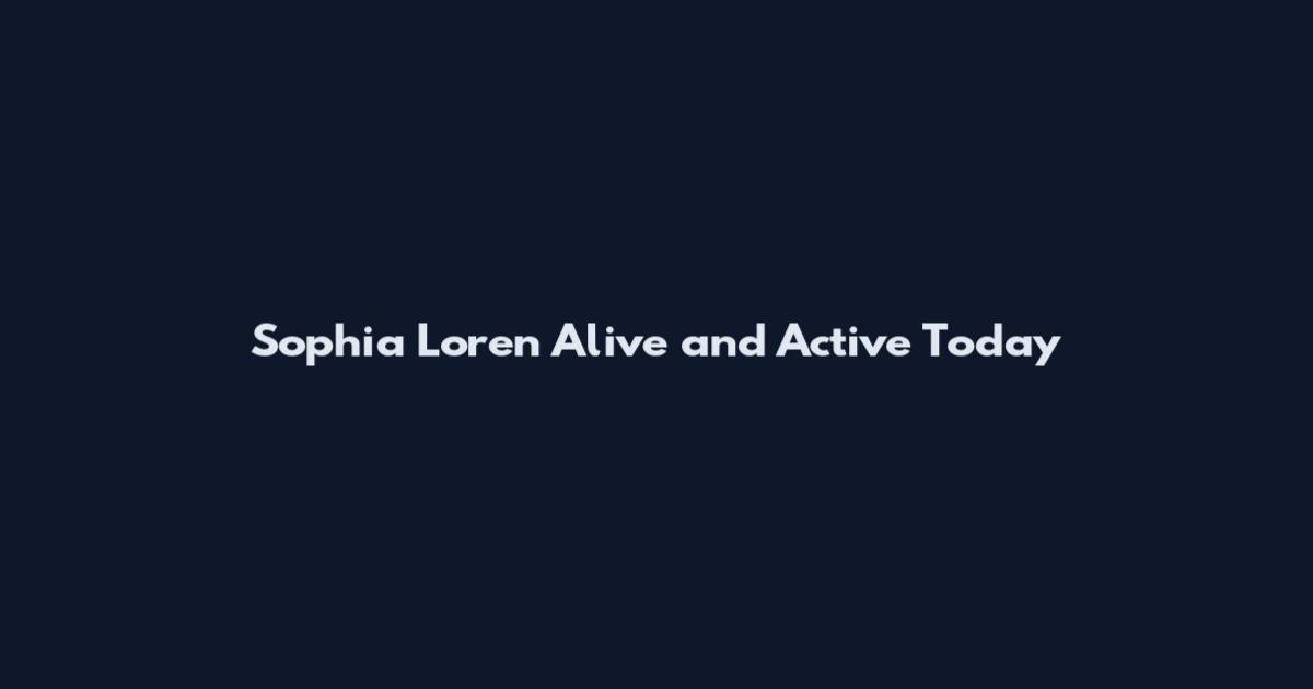 Sophia Loren Alive and Active Today