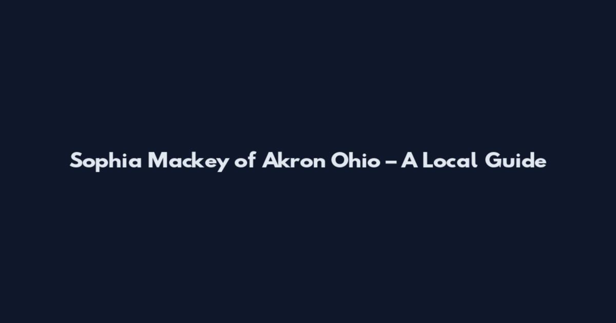 Sophia Mackey of Akron Ohio – A Local Guide