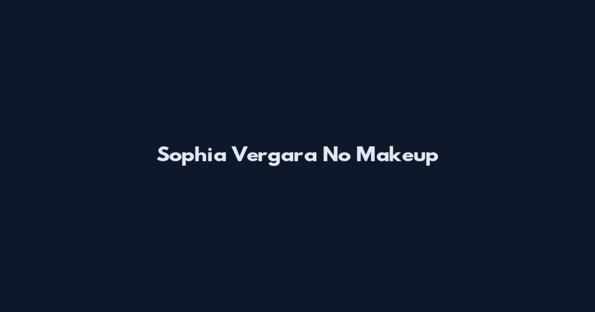 Sophia Vergara No Makeup