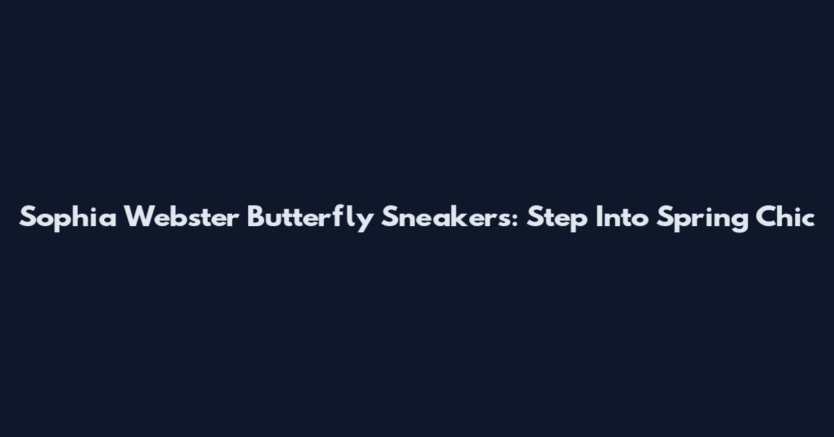 Sophia Webster Butterfly Sneakers: Step Into Spring Chic