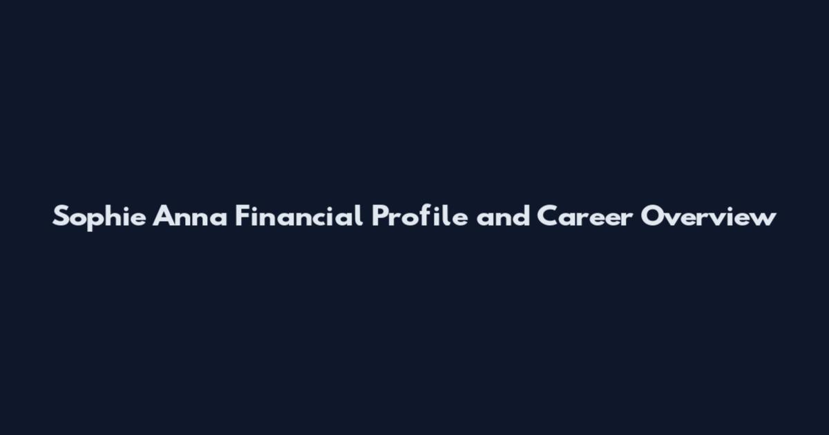 Sophie Anna Financial Profile and Career Overview