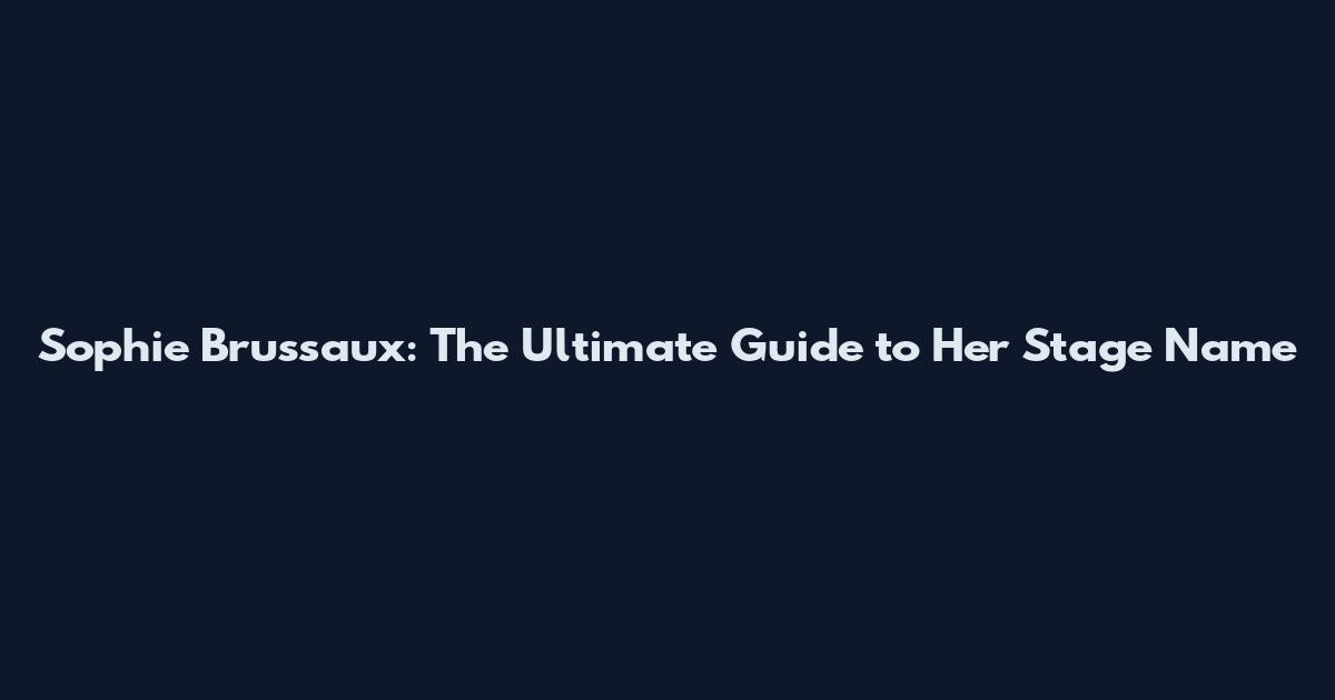 Sophie Brussaux: The Ultimate Guide to Her Stage Name
