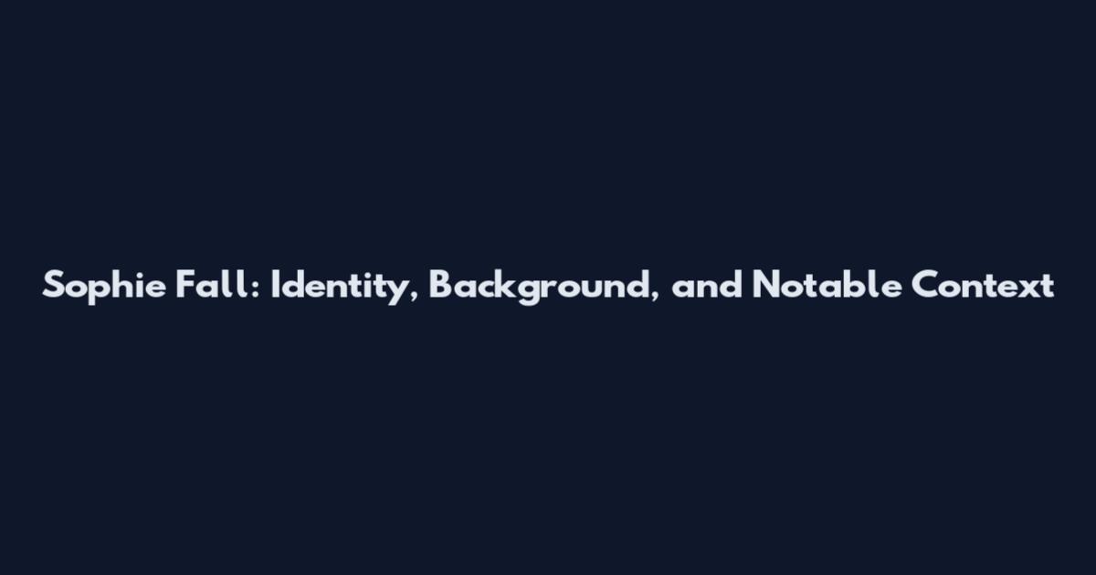 Sophie Fall: Identity, Background, and Notable Context