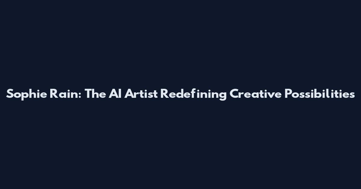 Sophie Rain: The AI Artist Redefining Creative Possibilities