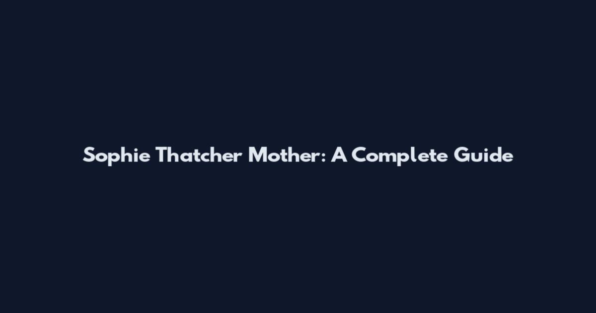 Sophie Thatcher Mother: A Complete Guide