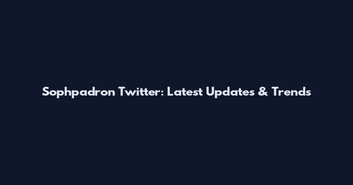 Sophpadron Twitter: Latest Updates & Trends
