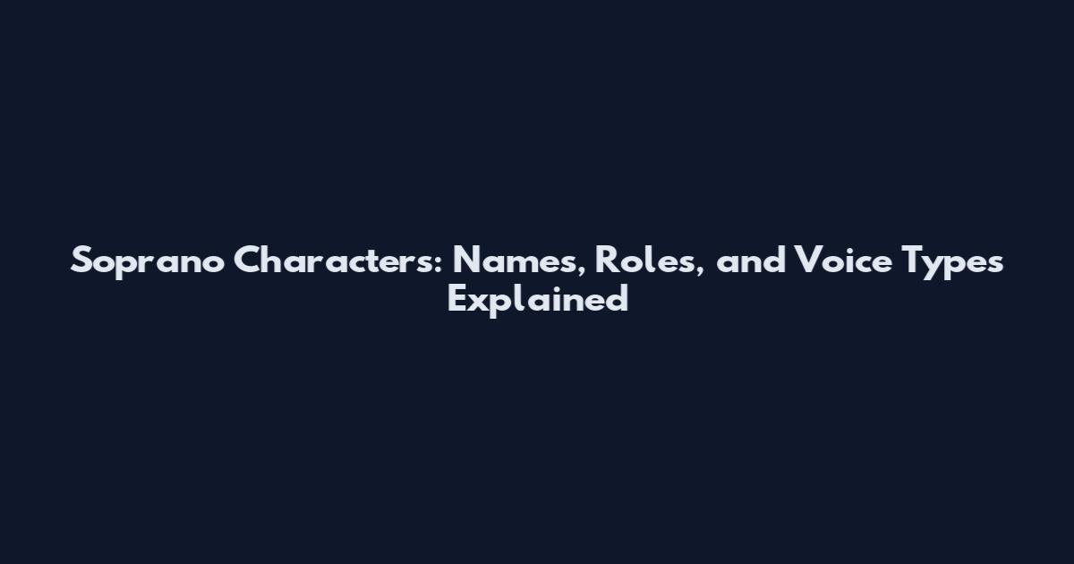 Soprano Characters: Names, Roles, and Voice Types Explained