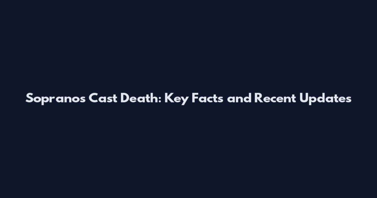 Sopranos Cast Death: Key Facts and Recent Updates