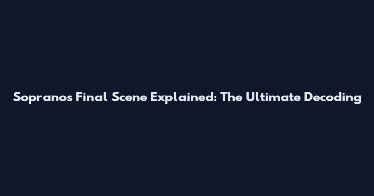 Sopranos Final Scene Explained: The Ultimate Decoding
