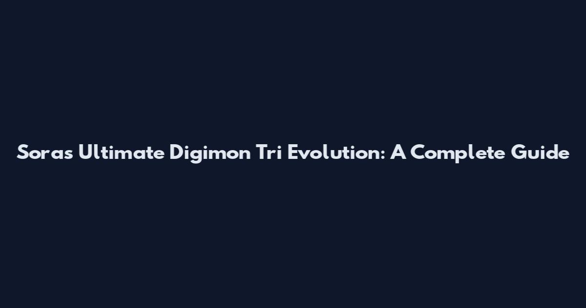 Sora's Ultimate Digimon Tri Evolution: A Complete Guide