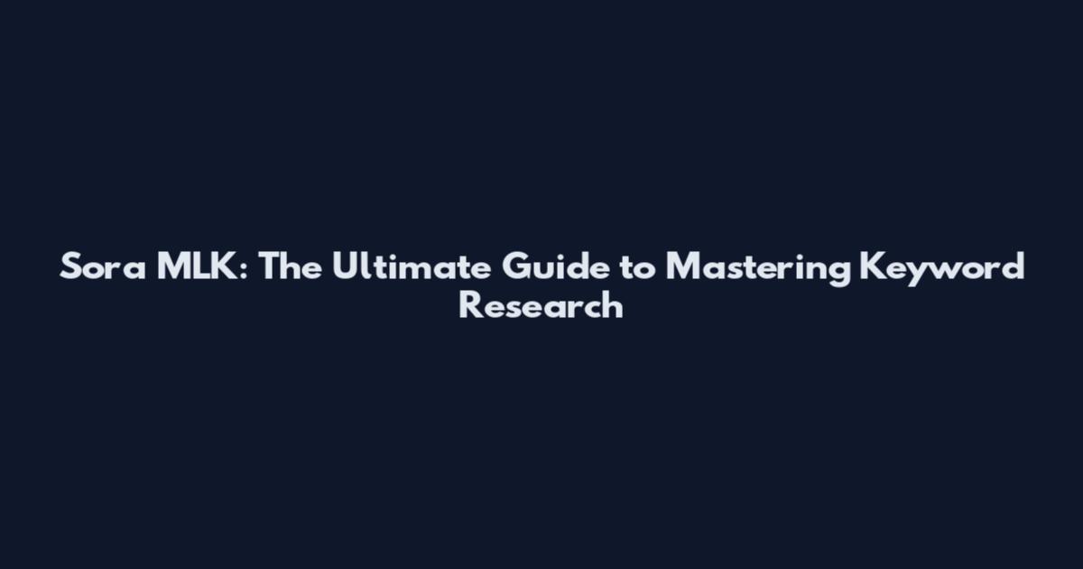 Sora MLK: The Ultimate Guide to Mastering Keyword Research