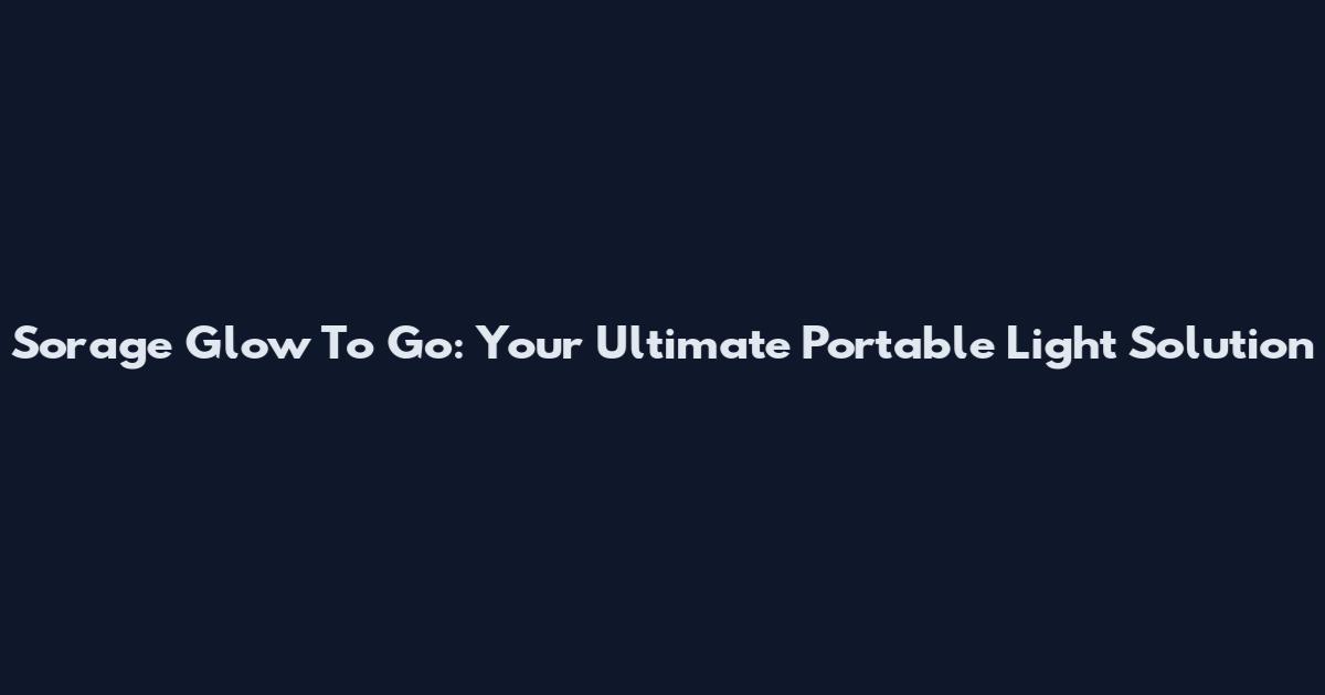 Sorage Glow To Go: Your Ultimate Portable Light Solution